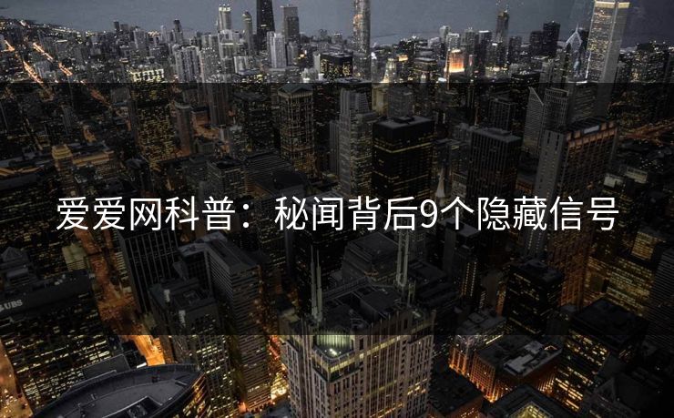 爱爱网科普：秘闻背后9个隐藏信号