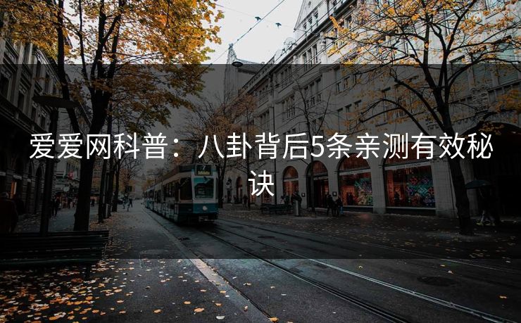 爱爱网科普：八卦背后5条亲测有效秘诀