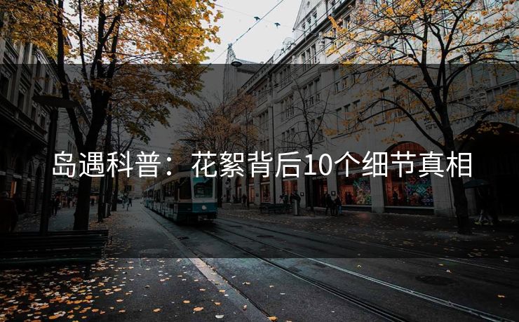 岛遇科普：花絮背后10个细节真相